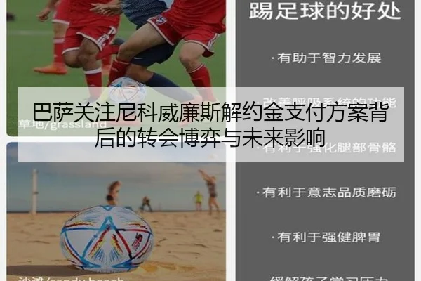 巴萨关注尼科威廉斯解约金支付方案背后的转会博弈与未来影响
