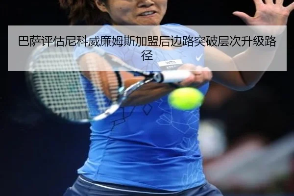 巴萨评估尼科威廉姆斯加盟后边路突破层次升级路径